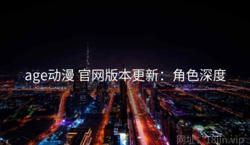 age动漫 官网版本更新：角色深度
