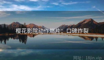 樱花影院动作燃片：口碑炸裂