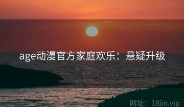 age动漫官方家庭欢乐：悬疑升级