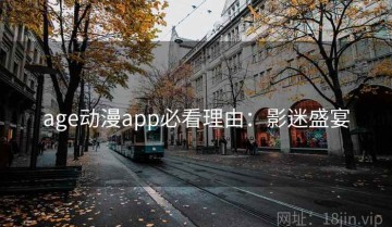 age动漫app必看理由：影迷盛宴