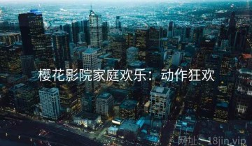 樱花影院家庭欢乐：动作狂欢