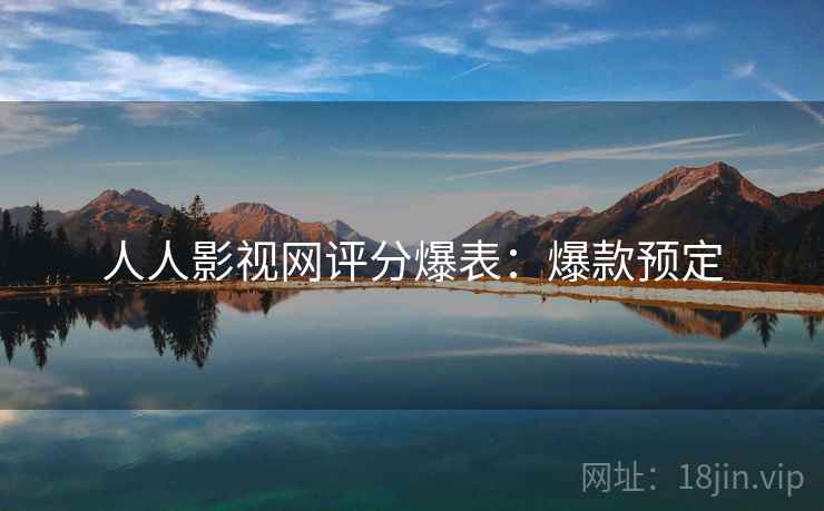 人人影视网评分爆表：爆款预定