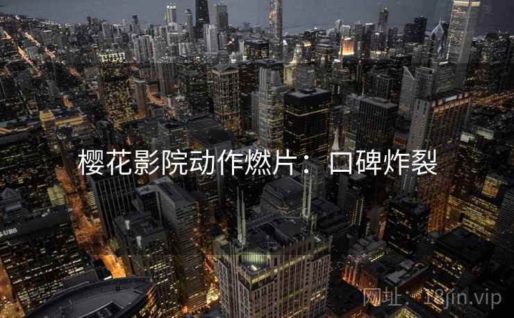 樱花影院动作燃片：口碑炸裂